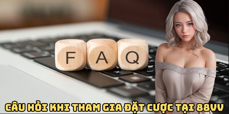 Câu hỏi khi tham gia đặt cược tại 88VV